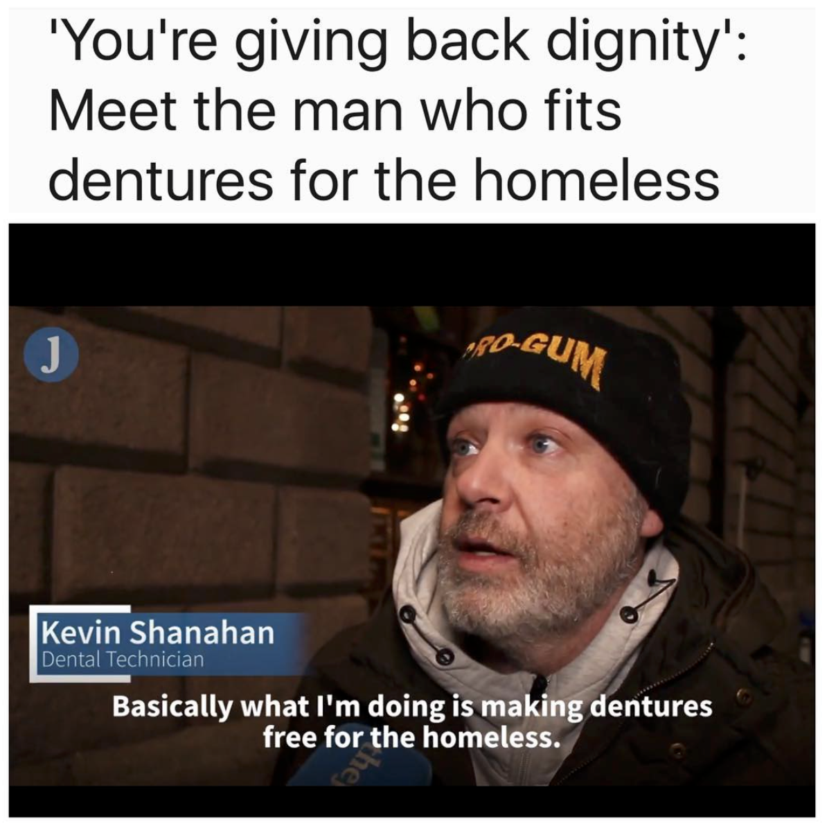 wholesome homeless meme - 'You're giving back dignity' Meet the man who fits dentures for the homeless FoGum Kevin Shanahan Dental Technician Basically what I'm doing is making dentures free for the homeless.