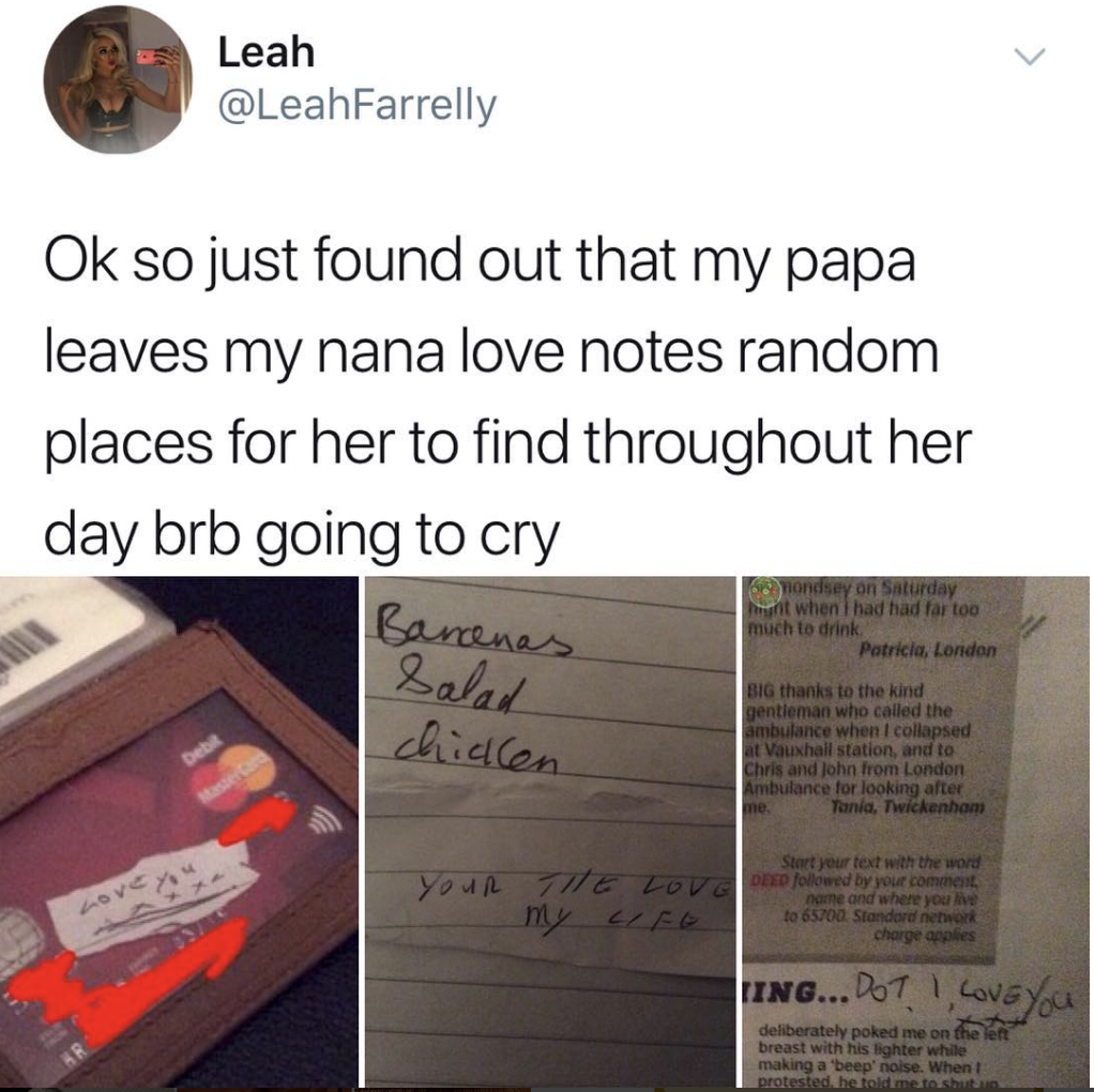 thanks for putting up with me wholesome - Leah Ok so just found out that my papa leaves my nana love notes random places for her to find throughout her day brb going to cry Banenas Y urday when had had torto mich to drink Patricia Land chicken that in the