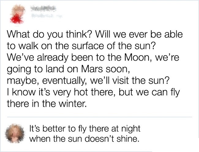 people's operator - What do you think? Will we ever be able to walk on the surface of the sun? We've already been to the Moon, we're going to land on Mars soon, maybe, eventually, we'll visit the sun? I know it's very hot there, but we can fly there in th