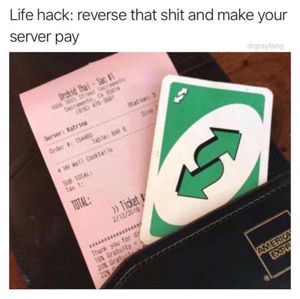 stupid life hacks - Life hack reverse that shit and make your server pay drgrayfang Go Orchid Thai Sac 31 1609 16th Street Sacramento Sacramento, Ca 9814 916 4783081 Server Katrina Station 3 Order 1 154450 Din Table Bar 4. Well Cocktails Sub Total Tax 1 T