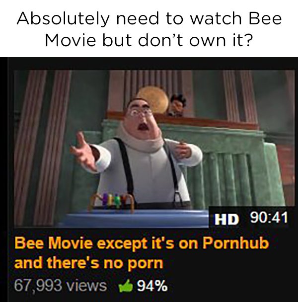 bee movie meme - Absolutely need to watch Bee Movie but don't own it? Hd Bee Movie except it's on Pornhub and there's no porn 67,993 views 94%