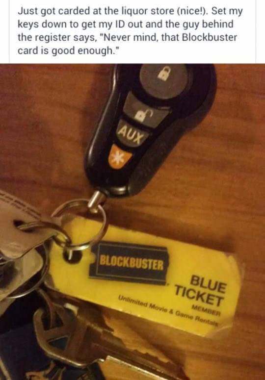 blockbuster id meme - Just got carded at the liquor store nice!. Set my keys down to get my Id out and the guy behind the register says, "Never mind, that Blockbuster card is good enough." Blockbuster Member Unlimited Movie & Game Rentais Blue Ticket