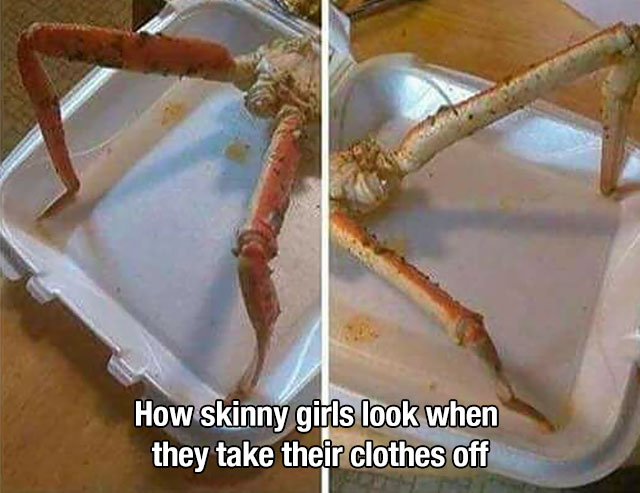 crab legs skinny girl meme - How skinny girls look when they take their clothes off