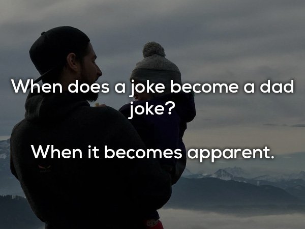 does a joke become a dad joke - When does a joke become a dad joke? When it becomes apparent.