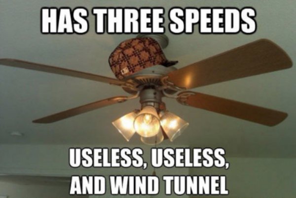 ceiling fan meme - Has Three Speeds Useless, Useless And Wind Tunnel