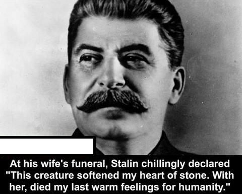 haunting joseph stalin - At his wife's funeral, Stalin chillingly declared "This creature softened my heart of stone. With her, died my last warm feelings for humanity."