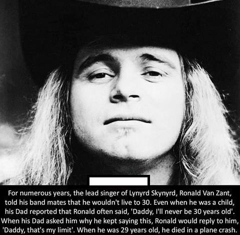 haunting ronnie van zant - For numerous years, the lead singer of Lynyrd Skynyrd, Ronald Van Zant, told his band mates that he wouldn't live to 30. Even when he was a child, his Dad reported that Ronald often said, 'Daddy, I'll never be 30 years old. When