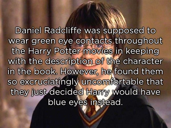 photo caption - Daniel Radcliffe was supposed to wear green eye contacts throughout the Harry Potter movies in keeping with the description of the character in the book. However, he found them so excruciatingly uncomfortable that they just decided Harry w