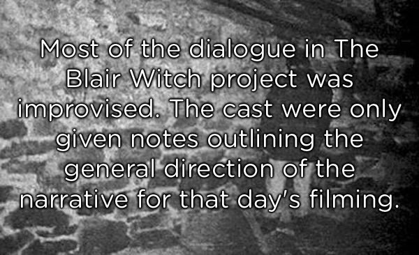 monochrome photography - Most of the dialogue in The Blair Witch project was improvised. The cast were only given notes outlining the general direction of the narrative for that day's filming.