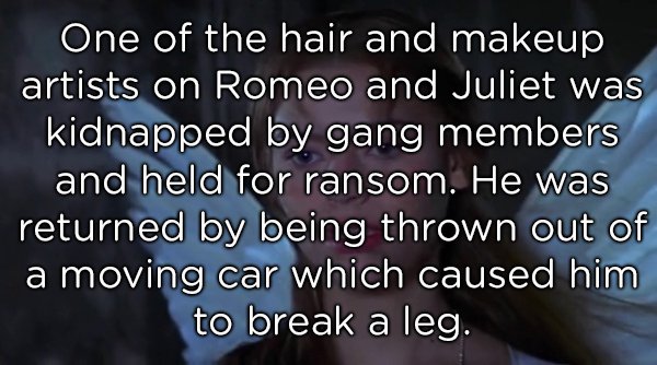 photo caption - One of the hair and makeup artists on Romeo and Juliet was kidnapped by gang members and held for ransom. He was returned by being thrown out of a moving car which caused him to break a leg.