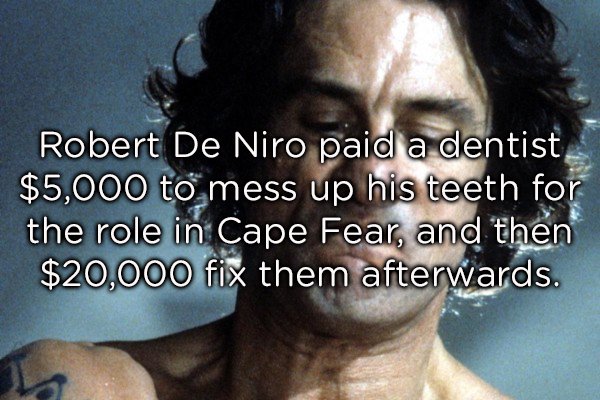 photo caption - Robert De Niro paid a dentist $5,000 to mess up his teeth for the role in Cape Fear, and then $20,000 fix them afterwards.
