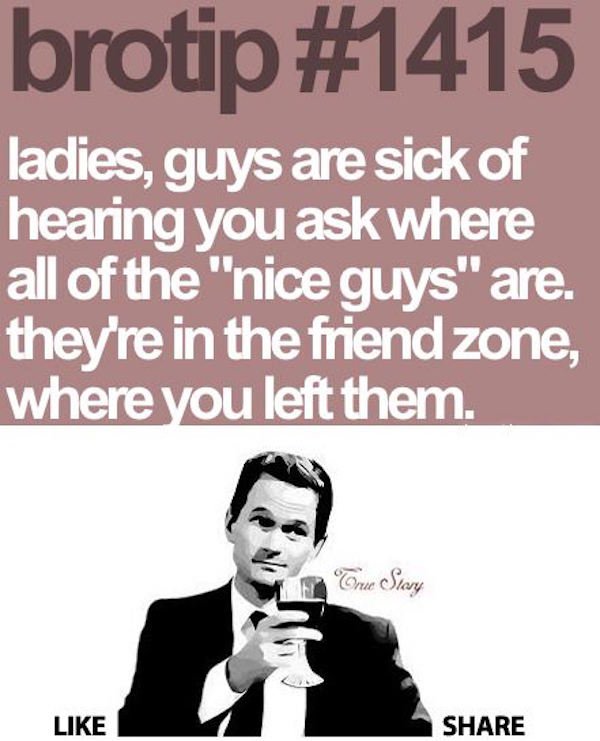 friend zoned thoughts - brotip ladies, guys are sick of hearing you ask where all of the "nice guys" are. they're in the friend zone, where you left them. i Story