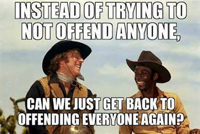 not to offend anyone memes - Instead Of Trying To Not Offend Anyone, Can We Just Get Back To Offending Everyone Again?