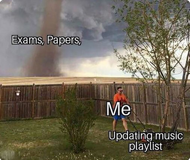 backend vs frontend meme - Exams, Papers, Me Updating music playlist