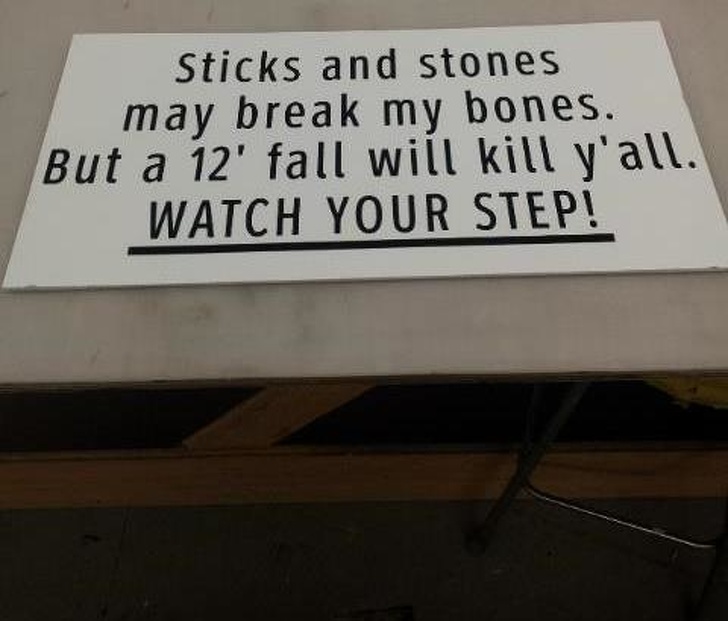 signage - Sticks and stones may break my bones. But a 12' fall will kill y'all. Watch Your Step!