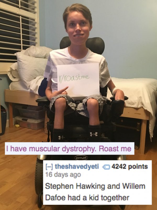 reddit memes- sitting - V roastme I have muscular dystrophy. Roast me permoba theshavedyeti 4242 points 16 days ago Stephen Hawking and Willem Dafoe had a kid together