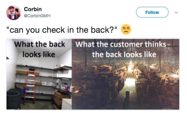 customer can you check the back meme - Corbin "can you check in the back?" What the back What the customer thinks looks the back looks