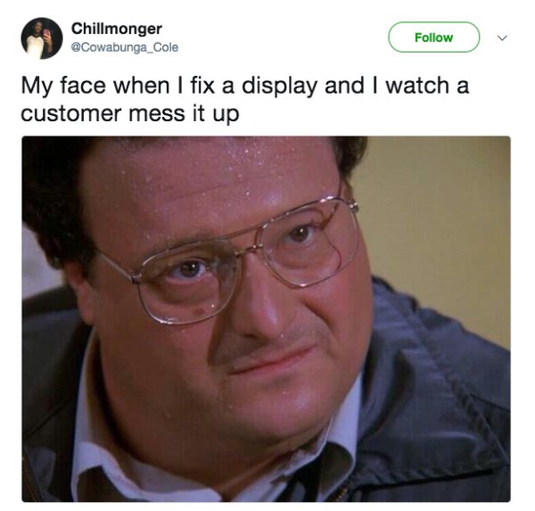 wayne knight meme - Chillmonger v My face when I fix a display and I watch a customer mess it up