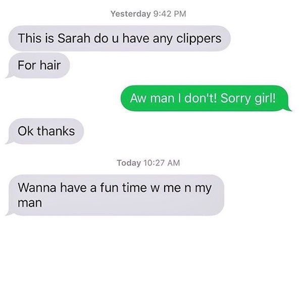 number - Yesterday This is Sarah do u have any clippers For hair Aw man I don't! Sorry girl! Ok thanks Today Wanna have a fun time w me n my man