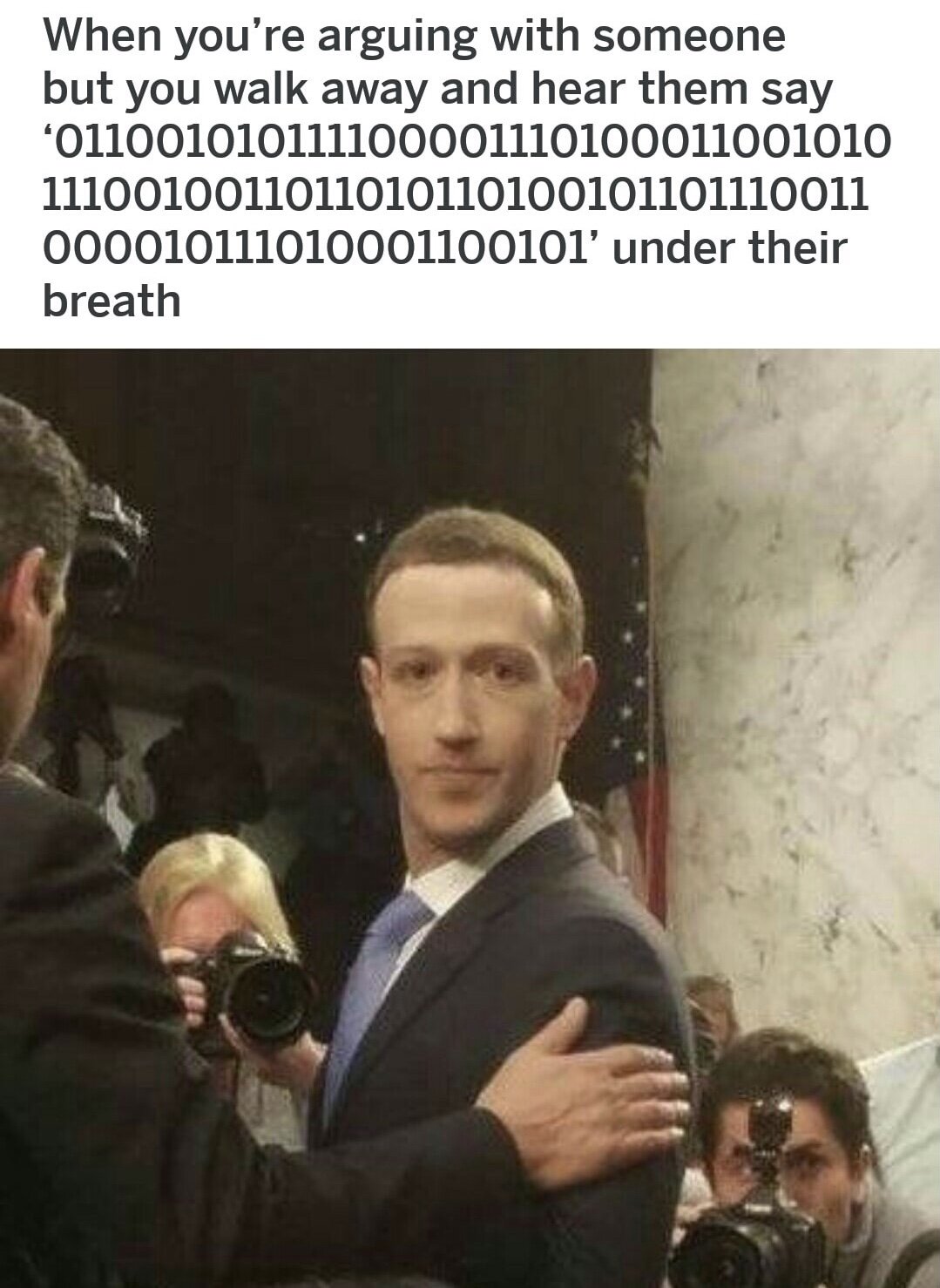zucc memes - When you're arguing with someone but you walk away and hear them say 011001010111100001110100011001010 1110010011011010110100101101110011 000010111010001100101' under their breath