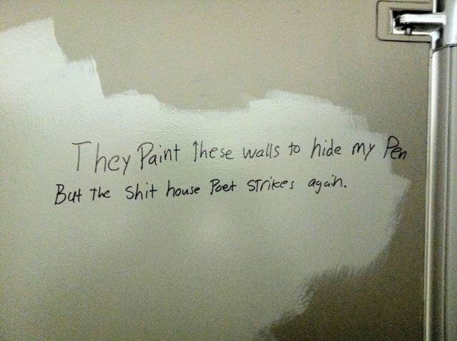 funny toilet graffiti - They paint these walls to hide my Pen But the shit house Poet Strikes again.
