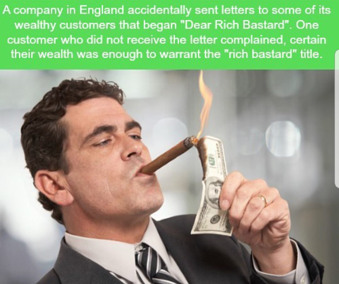 rich banker - A company in England accidentally sent letters to some of its wealthy customers that began "Dear Rich Bastard". One customer who did not receive the letter complained, certain their wealth was enough to warrant the "rich bastard" title.
