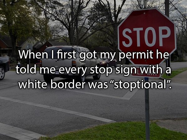 stop sign - Stop When I first got my permit he told me every stop sign with a white border was stoptional".