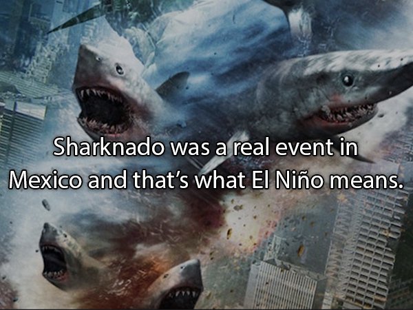 hurricane nuke - Sharknado was a real event in Mexico and that's what El Nio means.