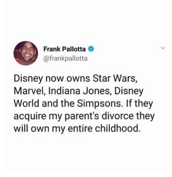 tweets for law student - Frank Pallotta Disney now owns Star Wars, Marvel, Indiana Jones, Disney World and the Simpsons. If they acquire my parent's divorce they will own my entire childhood.