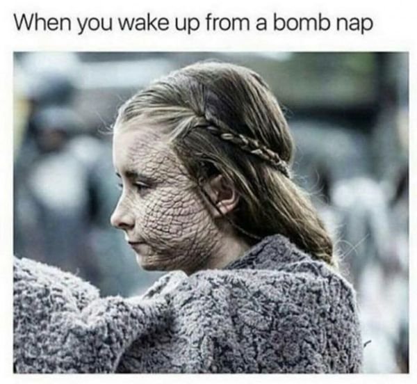 game of thrones nap meme - When you wake up from a bomb nap