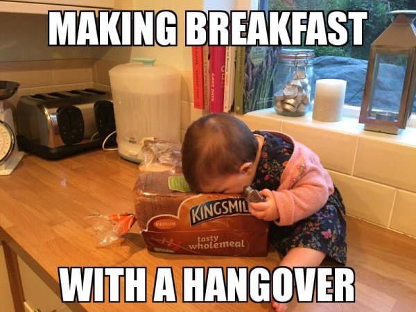 hangover meme - Making Breakfast Kingsmil Laste meal With A Hangover
