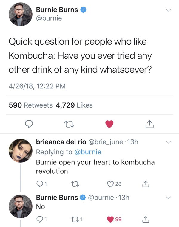 rian johnson manbabies - Burnie Burns Quick question for people who Kombucha Have you ever tried any other drink of any kind whatsoever? 42618, 590 4,729 brieanca del rio 13h Burnie open your heart to kombucha revolution Q1 22 28 Burnie Burns 13h No 21 22