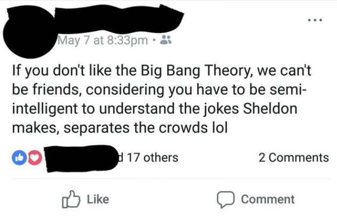 diagram - May 7 at pm If you don't the Big Bang Theory, we can't be friends, considering you have to be semi intelligent to understand the jokes Sheldon makes, separates the crowds lol Do d 17 others 2 Comment