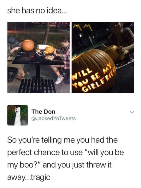 wholesome meme of will you be my boo meme - she has no idea... The Don YoTweets So you're telling me you had the perfect chance to use