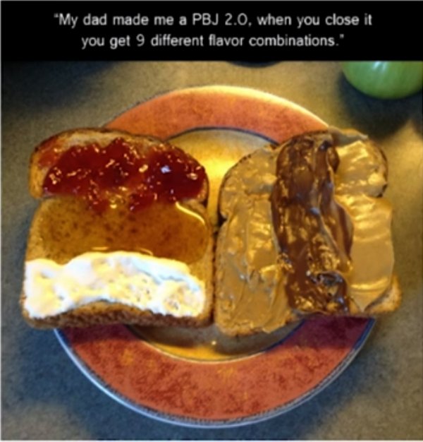 9 flavor sandwich - "My dad made me a Pbj 2.0, when you close it, you get 9 different flavor combinations.