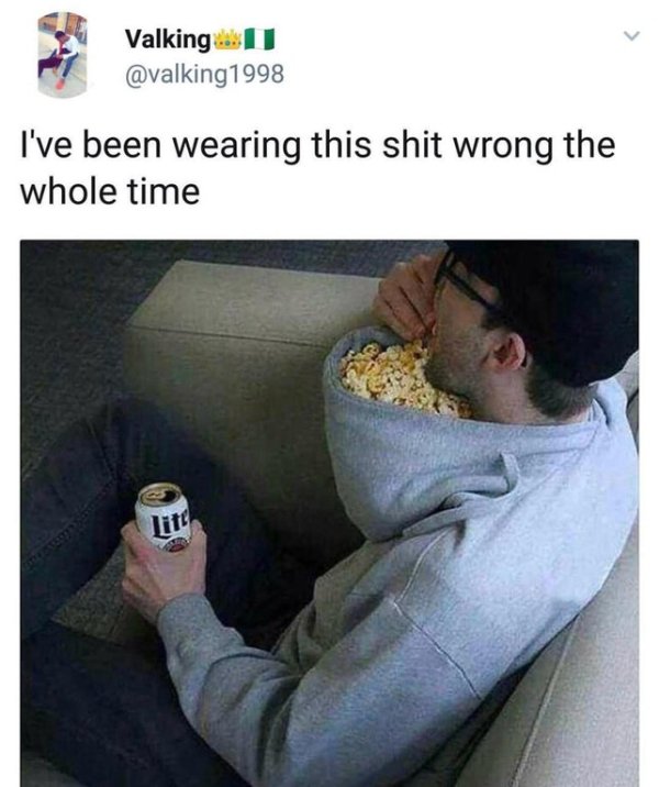 eating popcorn out of hoodie - Valking I've been wearing this shit wrong the whole time