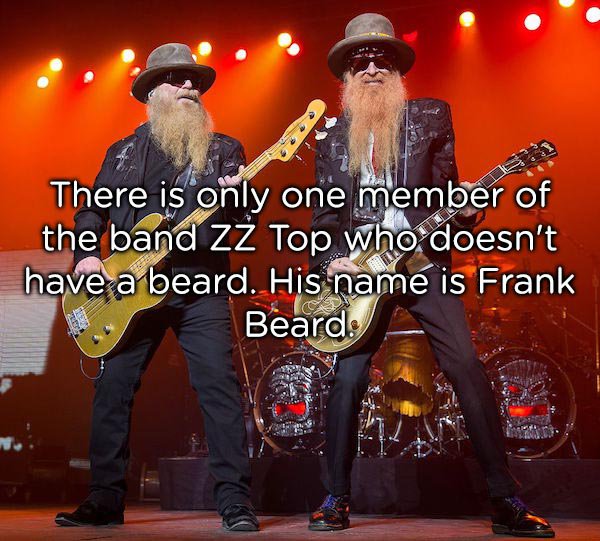 zz top - There is only one member of the band Zz Top who doesn't have a beard. His name is Frank Beard