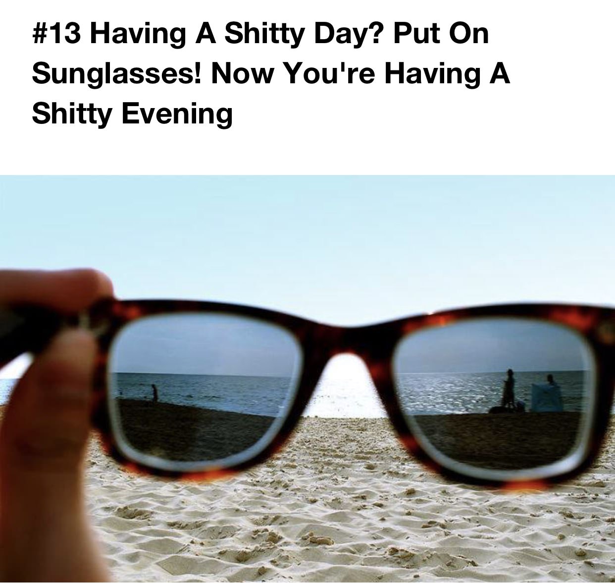 weird life hacks meme - Having A Shitty Day? Put On Sunglasses! Now You're Having A Shitty Evening