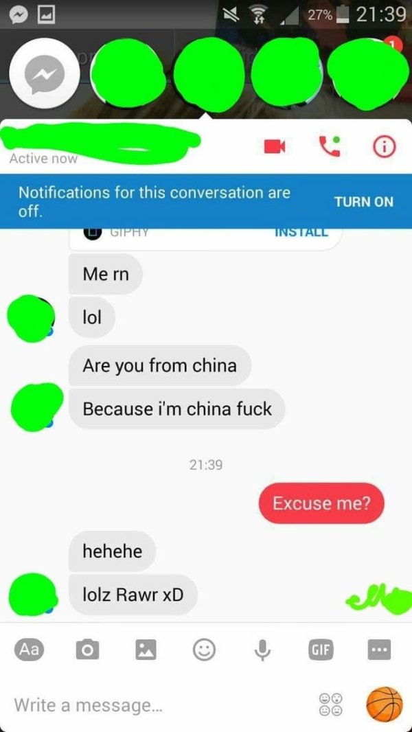 rawr xd convos - 27% Active now Notifications for this conversation are Turn On off. U Giphy Install Me rn lol Are you from china Because i'm china fuck Excuse me? hehehe lolz Rawr xD Write a message...