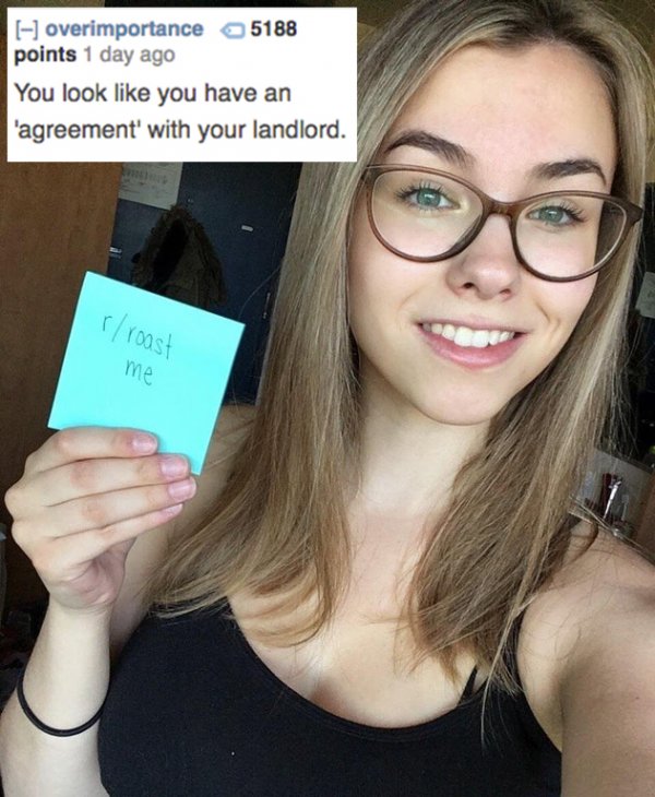 reddit memes - nude girls roast me - overimportance 5188 points 1 day ago You look you have an 'agreement' with your landlord. r roast me