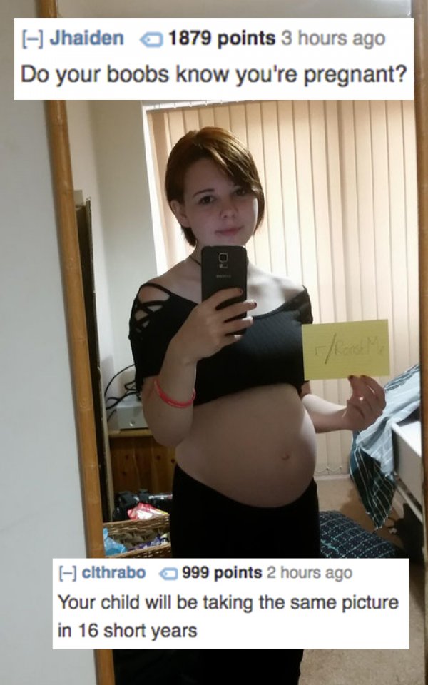 reddit memes - teen pregnant reddit - Jhaiden 1879 points 3 hours ago Do your boobs know you're pregnant? cithrabo 999 points 2 hours ago Your child will be taking the same picture in 16 short years