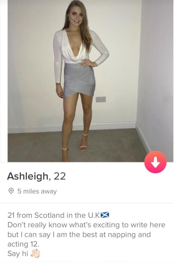 tindershoulder - Ashleigh, 22 5 miles away 21 from Scotland in the U.Kx Don't really know what's exciting to write here but I can say I am the best at napping and acting 12. Say hi