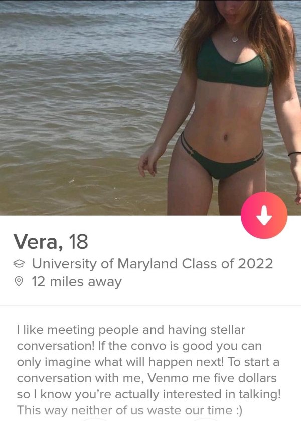 tinderbikini - Vera, 18 o University of Maryland Class of 2022 12 miles away I meeting people and having stellar conversation! If the convo is good you can only imagine what will happen next! To start a conversation with me, Venmo me five dollars so I kno