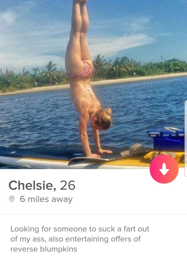 tinderwater - Chelsie, 26 6 miles away Looking for someone to suck a fart out of my ass, also entertaining offers of reverse blumpkins