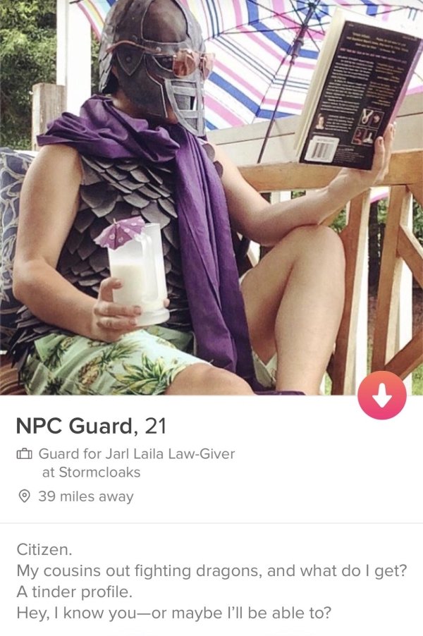 tindernpc tinder profile - Npc Guard, 21 Guard for Jarl Laila LawGiver at Stormcloaks 39 miles away Citizen. My cousins out fighting dragons, and what do I get? A tinder profile. Hey, I know youor maybe I'll be able to?
