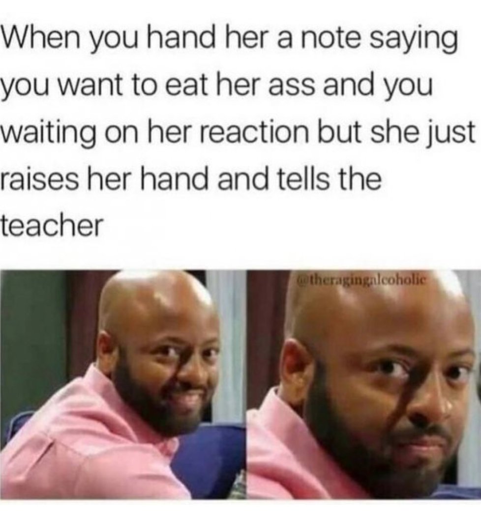 you make fun of a white person's food - When you hand her a note saying you want to eat her ass and you waiting on her reaction but she just raises her hand and tells the teacher theragingnlcoholic