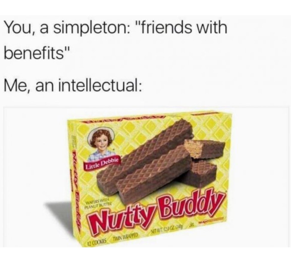 friendship with benefits funny meme - You, a simpleton "friends with benefits" Me, an intellectual Little Debbie Waters With Peanut Butter Nutty Buddy TWE120204 12 Cookies Twr Wrapped