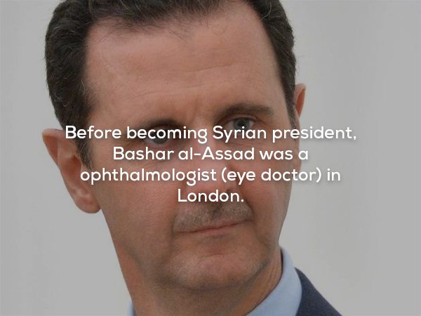 creepy fact jaw - Before becoming Syrian president, Bashar alAssad was a ophthalmologist eye doctor in London.
