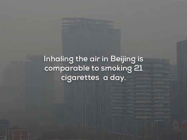 creepy fact haze - Inhaling the air in Beijing is comparable to smoking 21 cigarettes a day.