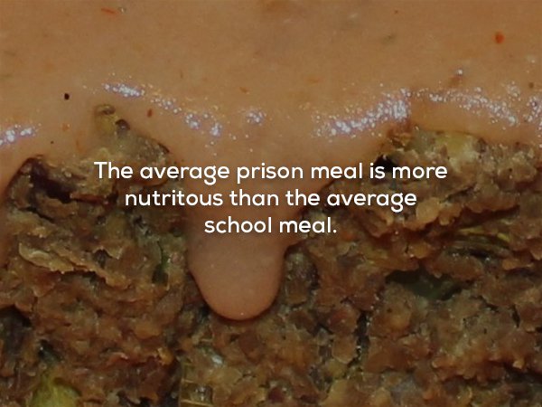 creepy fact gravy - The average prison meal is more nutritous than the average school meal.
